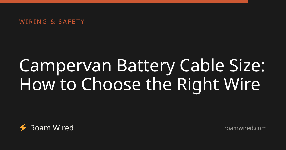 Campervan Battery Cable Size: How to Choose the Right Wire