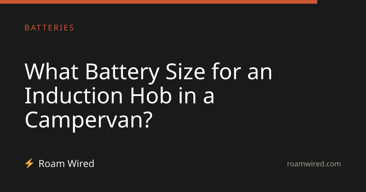 What Battery Size for an Induction Hob in a Campervan?
