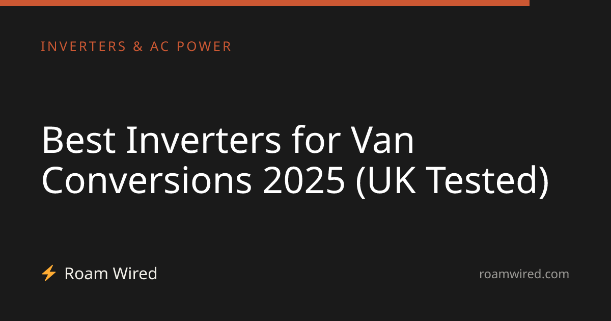 Best Inverters for Van Conversions 2025 (UK Tested)