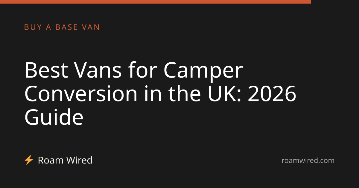 Best Vans for Camper Conversion in the UK: 2026 Guide