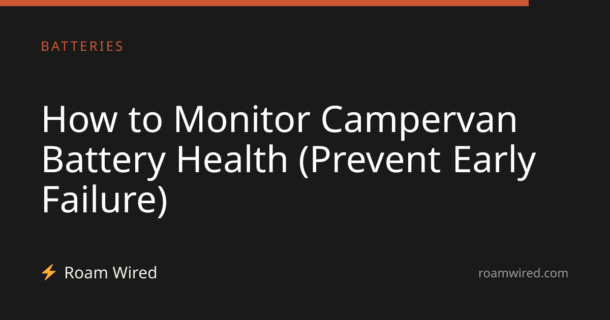 How to Monitor Campervan Battery Health (Prevent Early Failure)