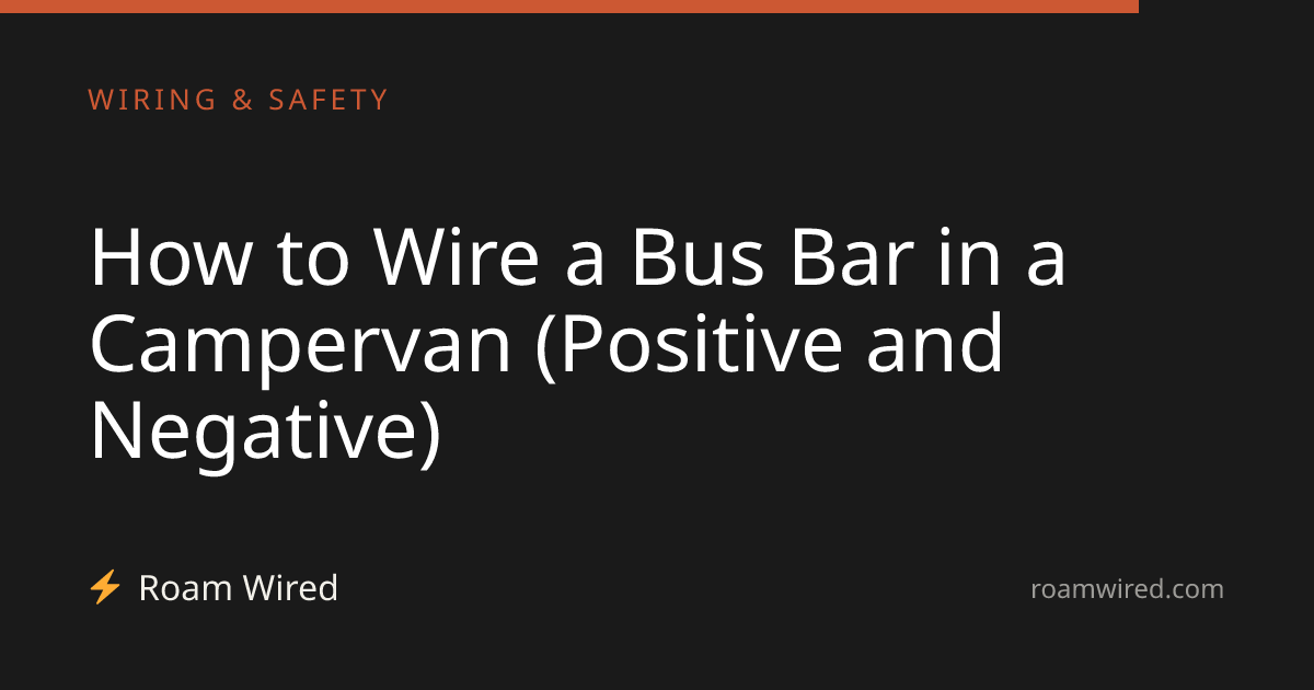 How to Wire a Bus Bar in a Campervan (Positive and Negative)