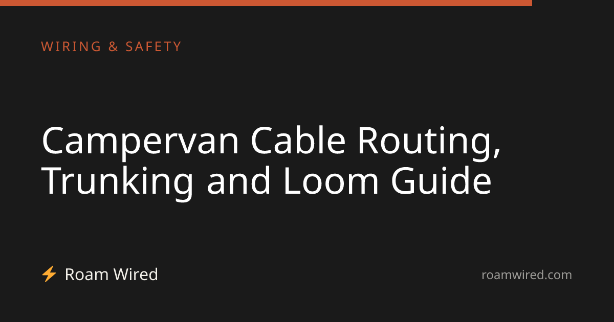 Campervan Cable Routing, Trunking and Loom Guide