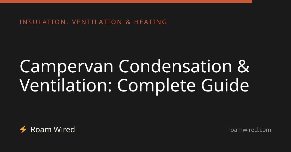 Campervan Condensation & Ventilation: Complete Guide