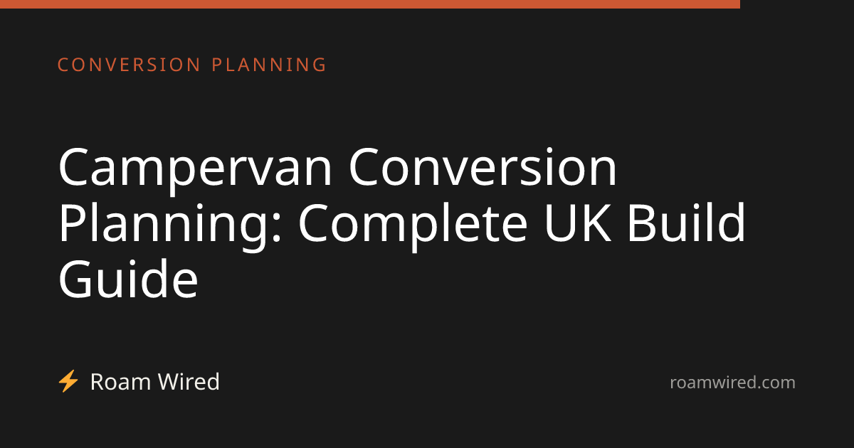 Campervan Conversion Planning: Complete UK Build Guide