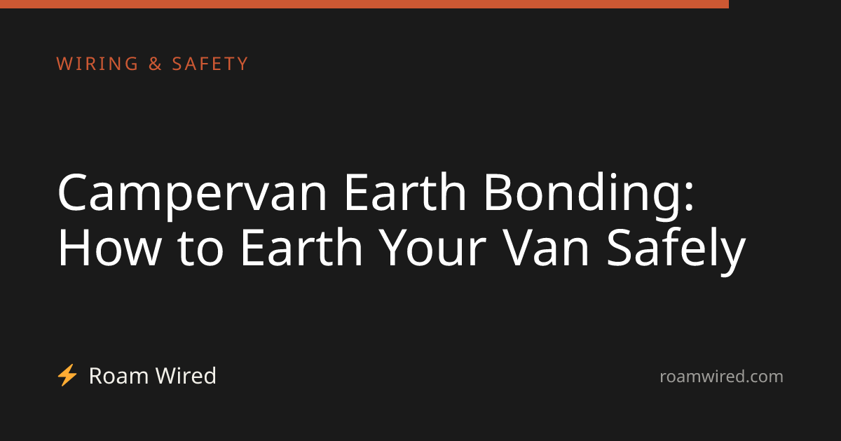 Campervan Earth Bonding: How to Earth Your Van Safely