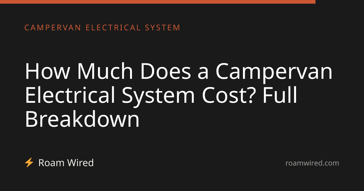 How Much Does a Campervan Electrical System Cost? Full Breakdown