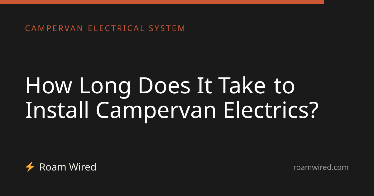 How Long Does It Take to Install Campervan Electrics?