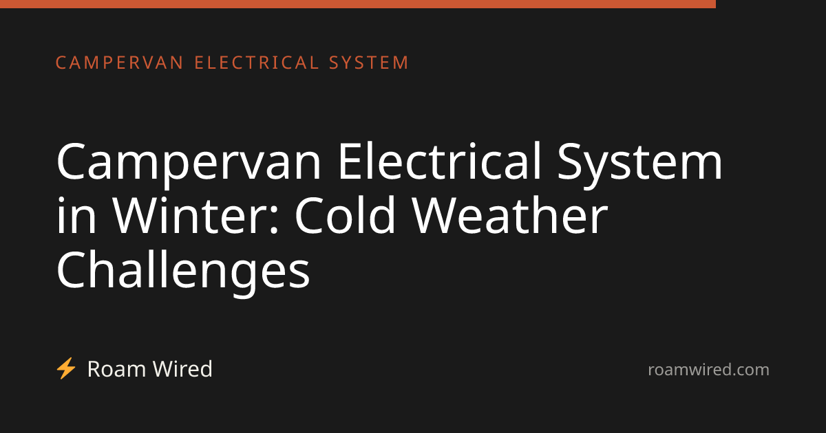 Campervan Electrical System in Winter: Cold Weather Challenges
