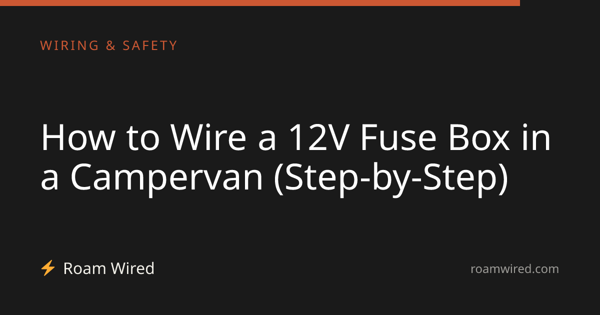 How to Wire a 12V Fuse Box in a Campervan (Step-by-Step)