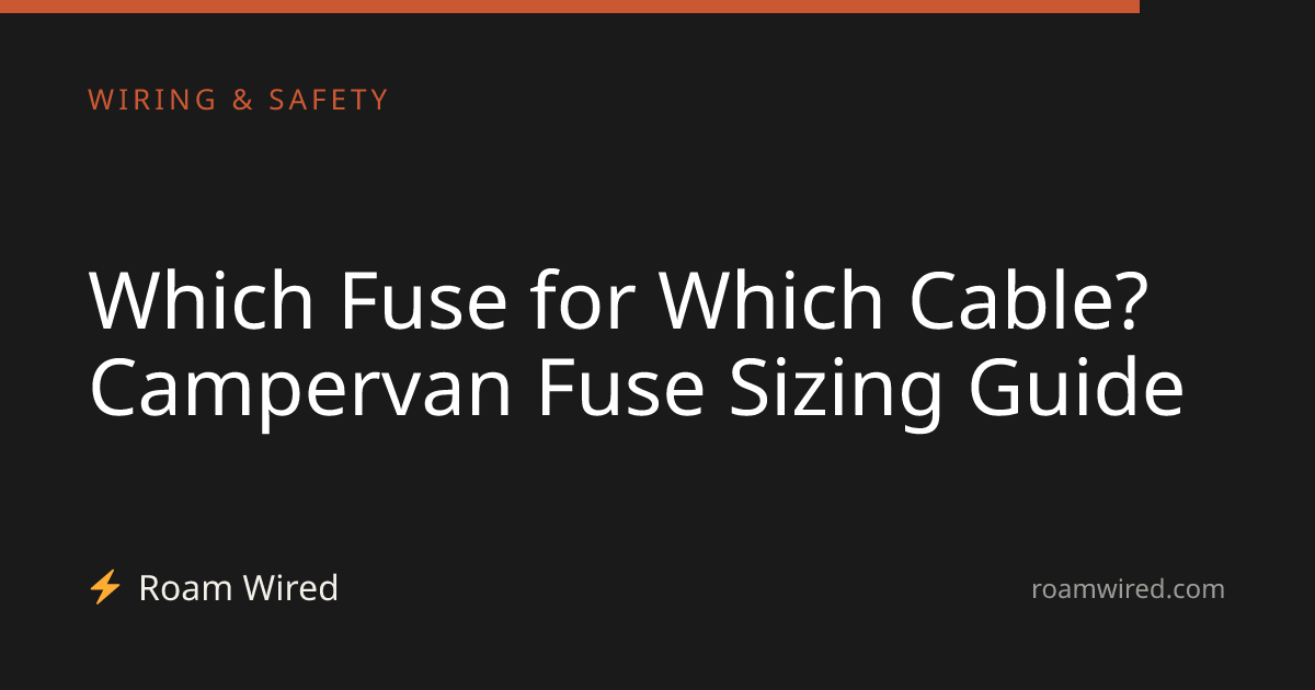Which Fuse for Which Cable? Campervan Fuse Sizing Guide