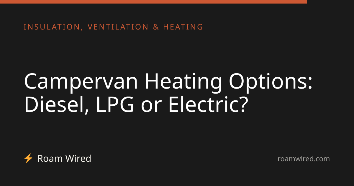 Campervan Heating Options: Diesel, LPG or Electric?