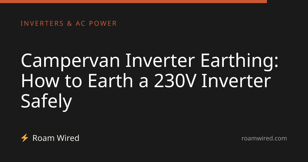 Campervan Inverter Earthing: How to Earth a 230V Inverter Safely