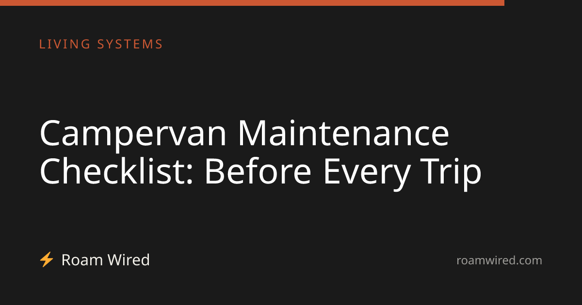 Campervan Maintenance Checklist: Before Every Trip