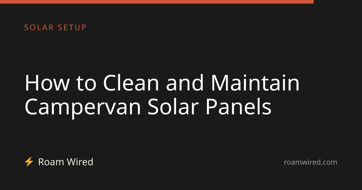 How to Clean and Maintain Campervan Solar Panels