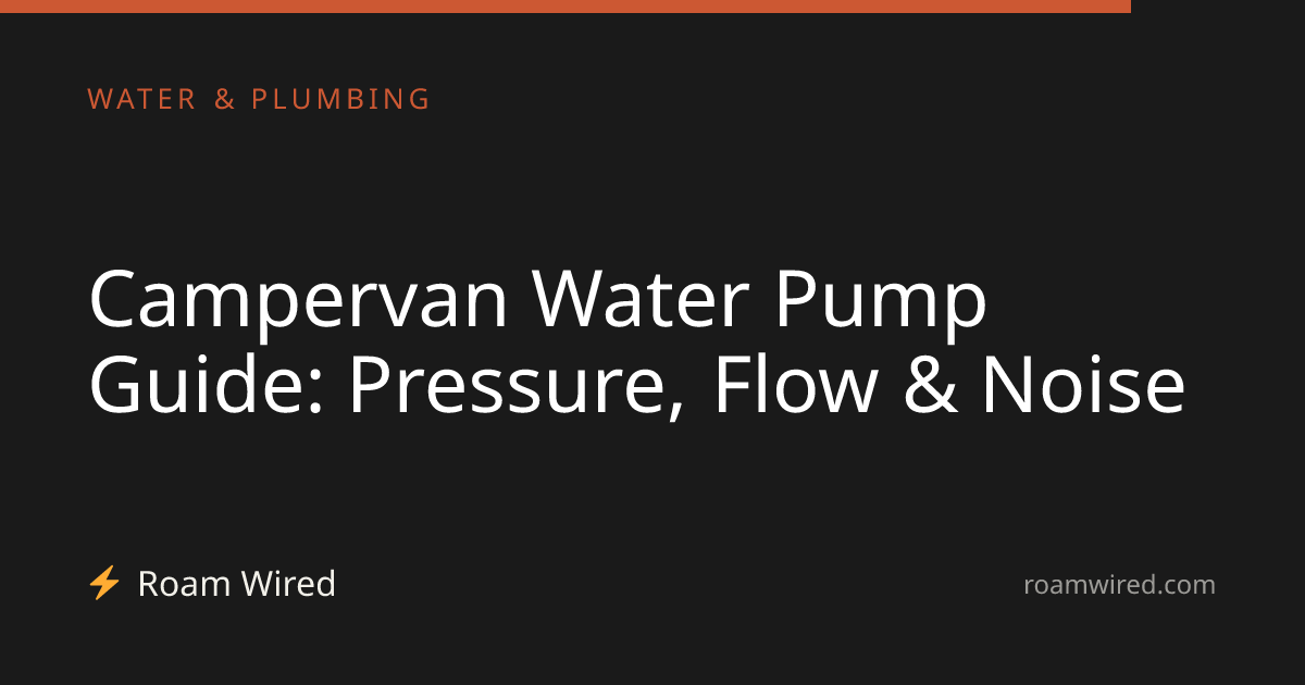 Campervan Water Pump Guide: Pressure, Flow & Noise