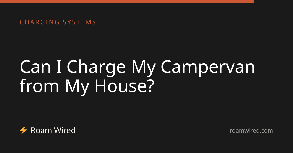 Can I Charge My Campervan from My House?