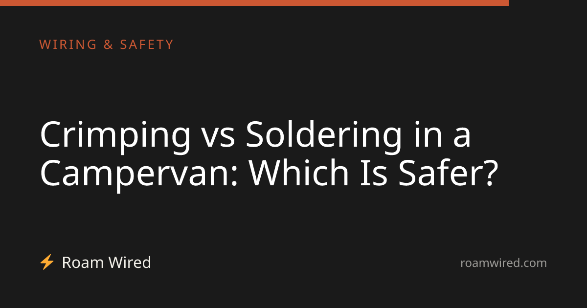 Crimping vs Soldering in a Campervan: Which Is Safer?