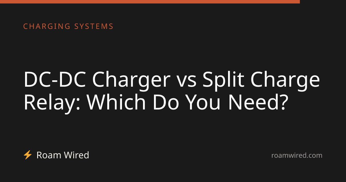 DC-DC Charger vs Split Charge Relay: Which Do You Need?