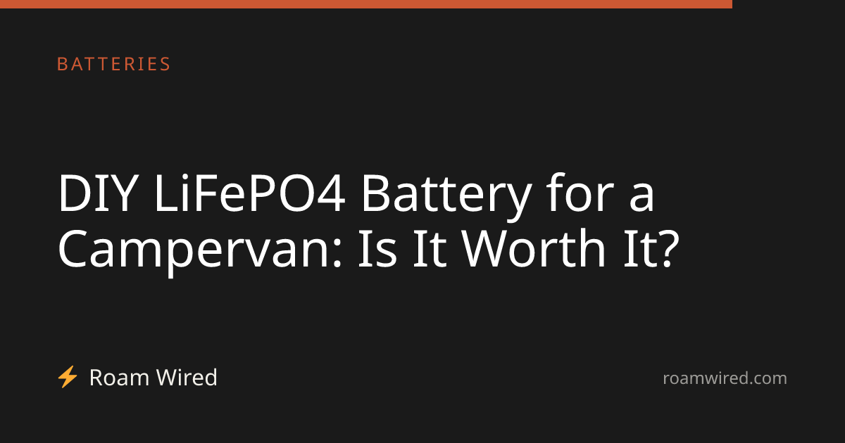 DIY LiFePO4 Battery for a Campervan: Is It Worth It?