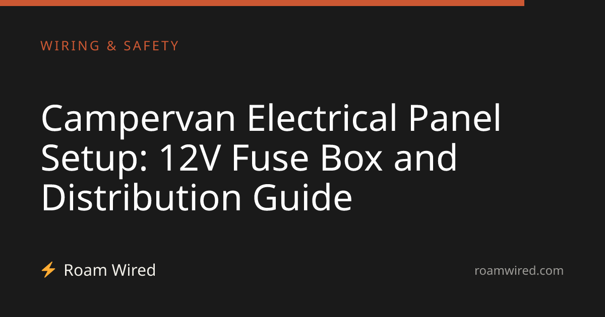 Campervan Electrical Panel Setup: 12V Fuse Box and Distribution Guide