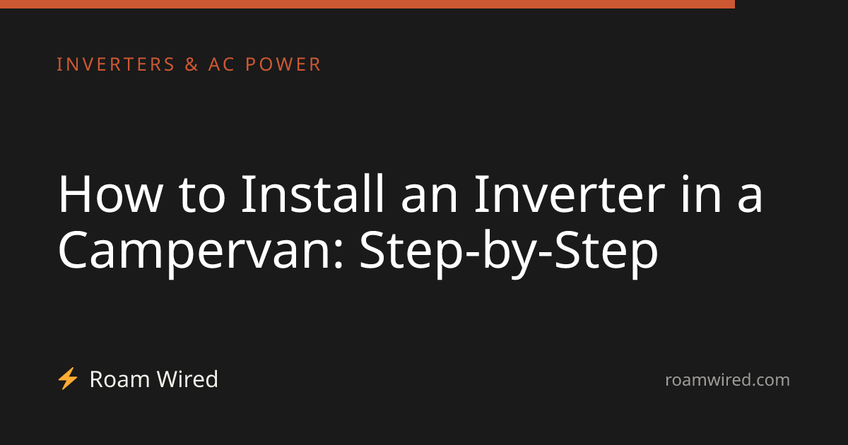 How to Install an Inverter in a Campervan: Step-by-Step