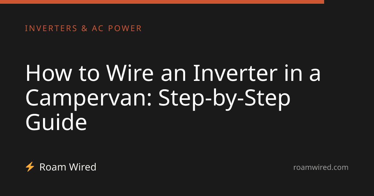 How to Wire an Inverter in a Campervan: Step-by-Step Guide