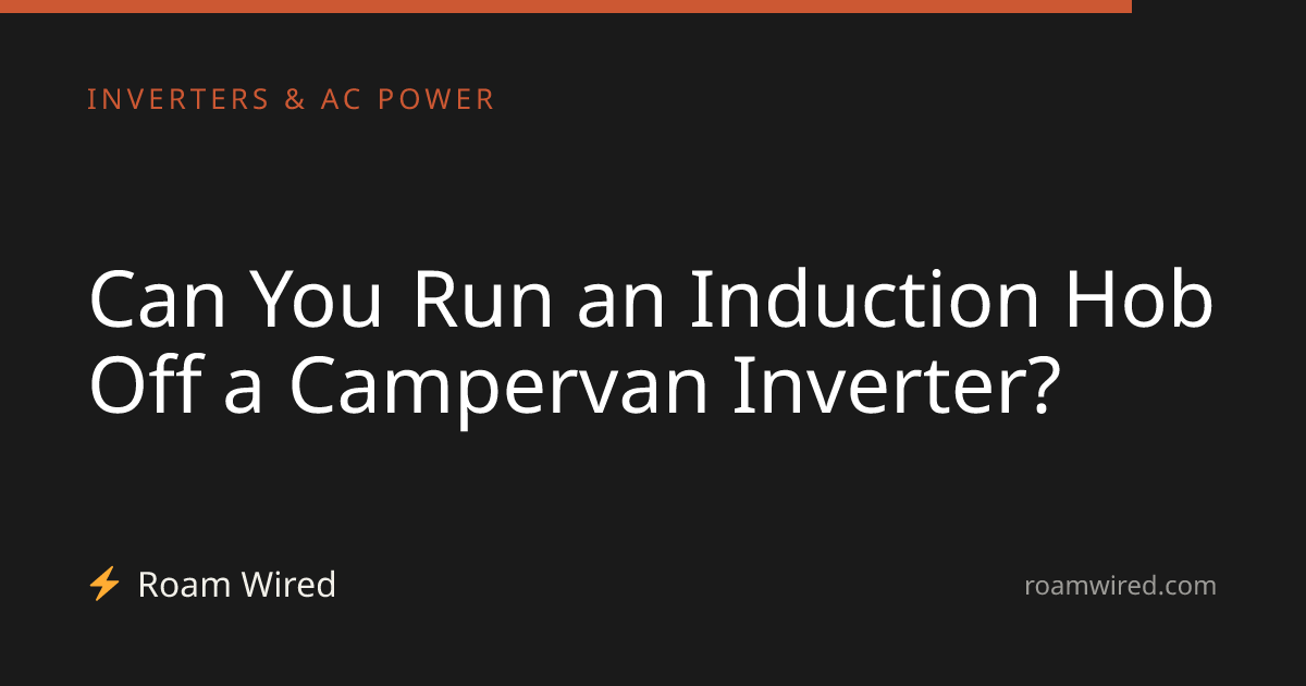 Can You Run an Induction Hob Off a Campervan Inverter?