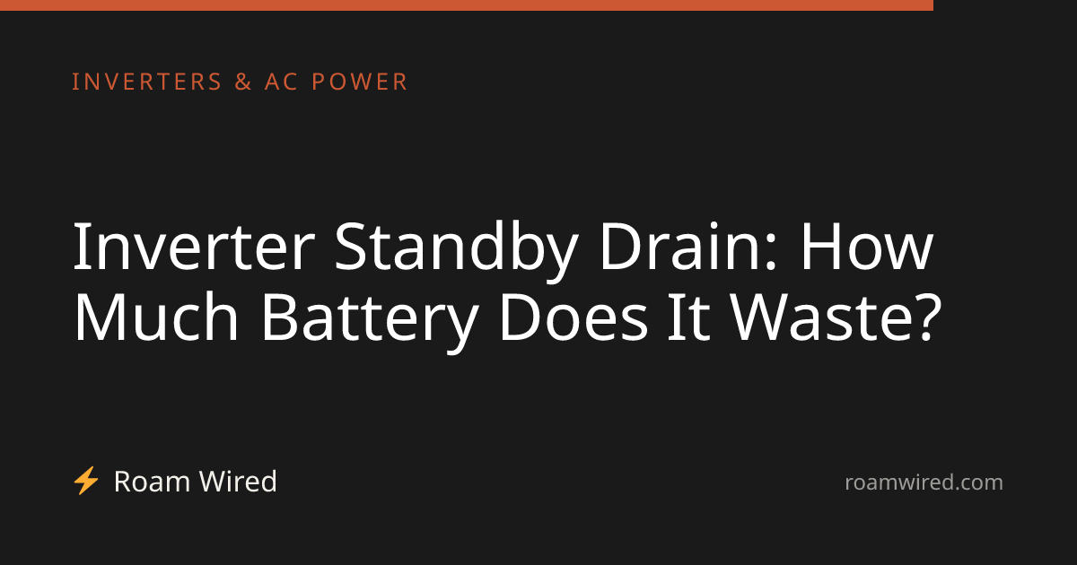 Inverter Standby Drain: How Much Battery Does It Waste?