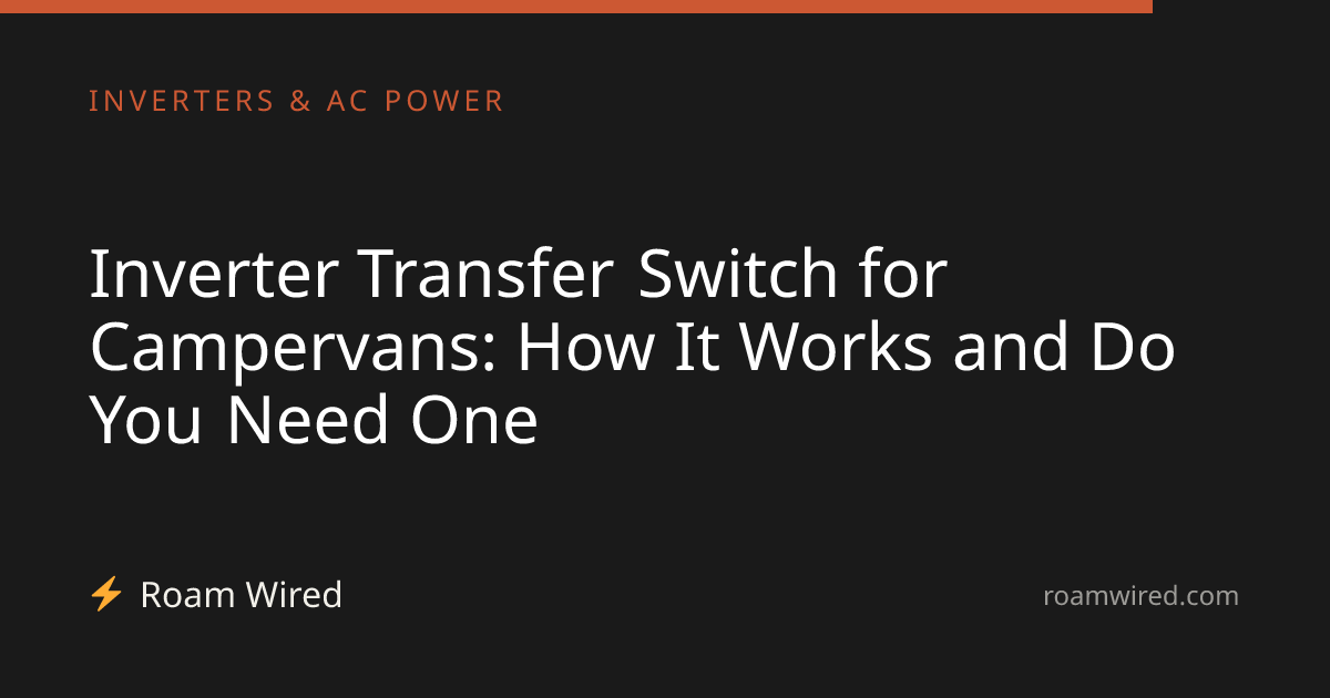 Inverter Transfer Switch for Campervans: How It Works and Do You Need One
