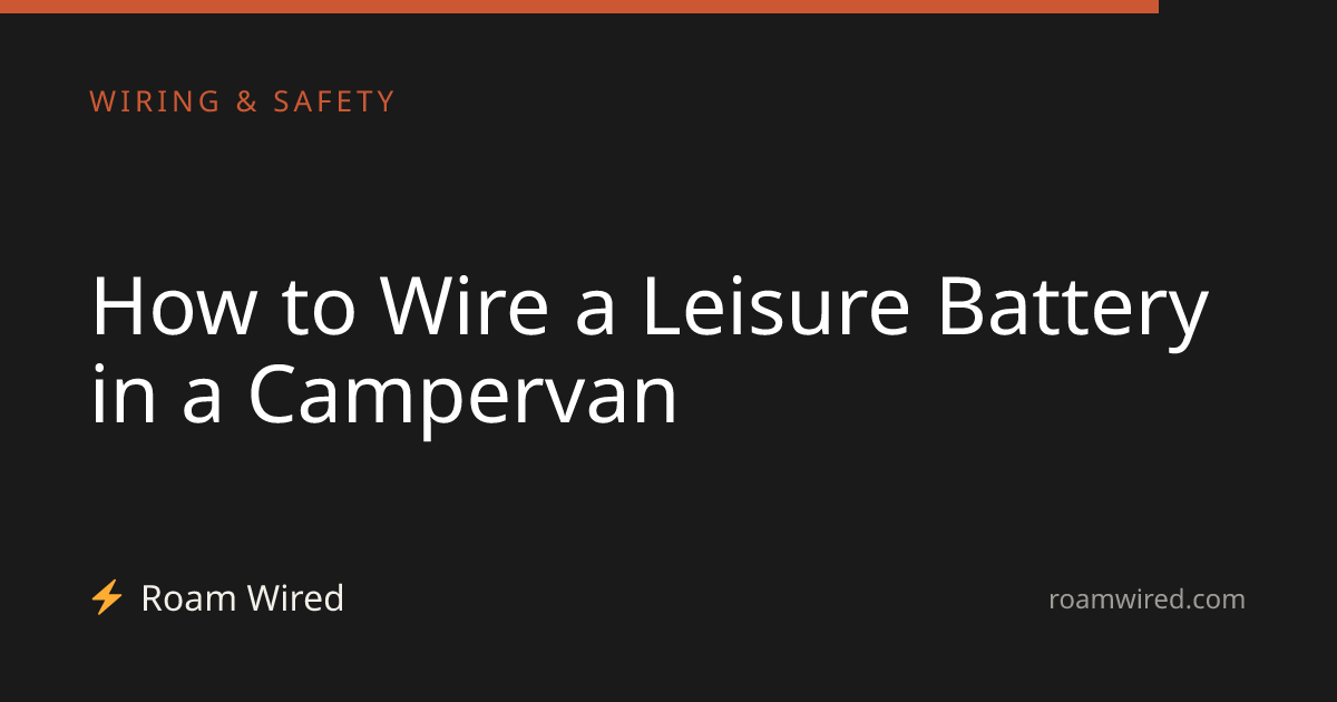 How to Wire a Leisure Battery in a Campervan