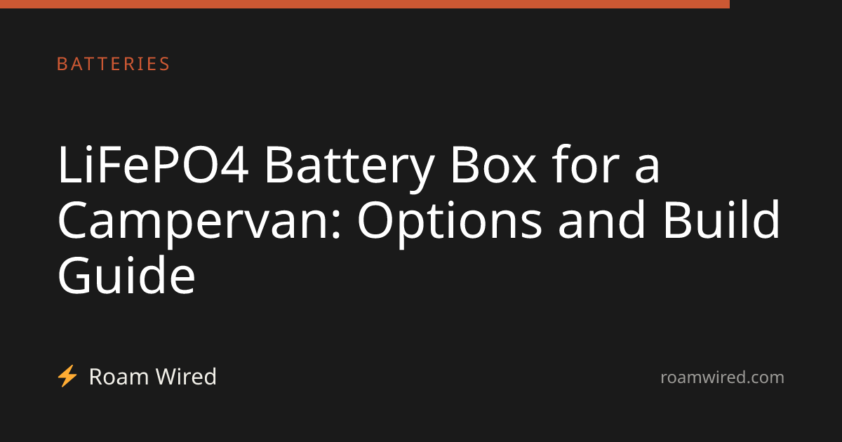 LiFePO4 Battery Box for a Campervan: Options and Build Guide