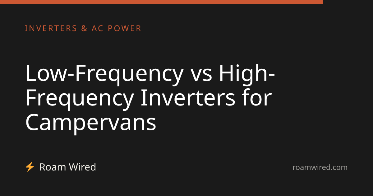 Low-Frequency vs High-Frequency Inverters for Campervans