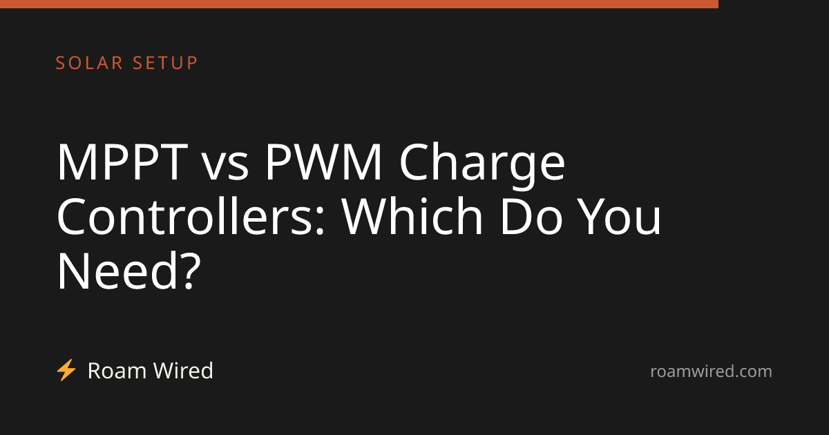 MPPT vs PWM Charge Controllers: Which Do You Need?