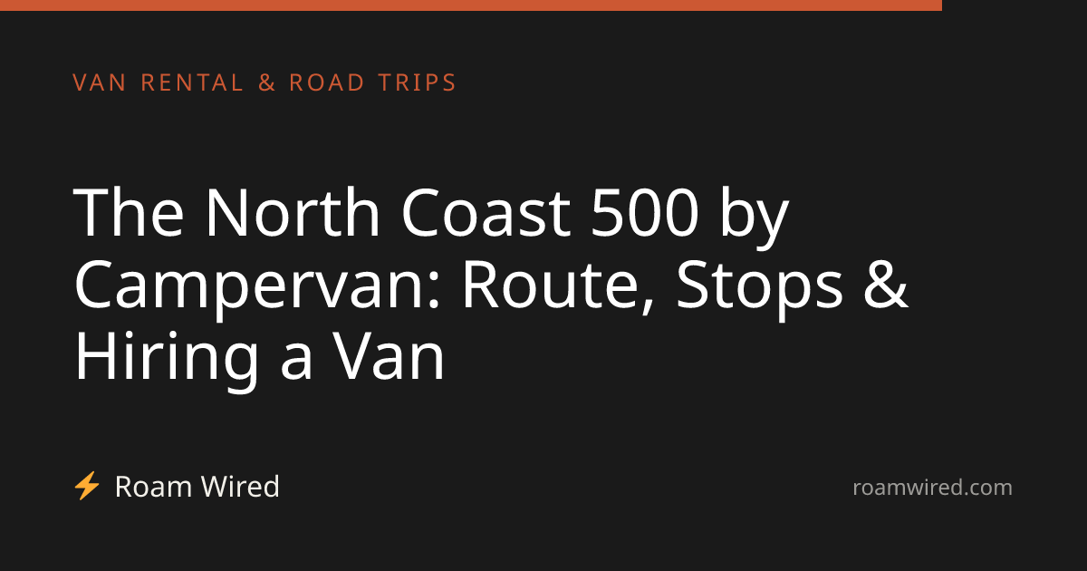 The North Coast 500 by Campervan: Route, Stops & Hiring a Van