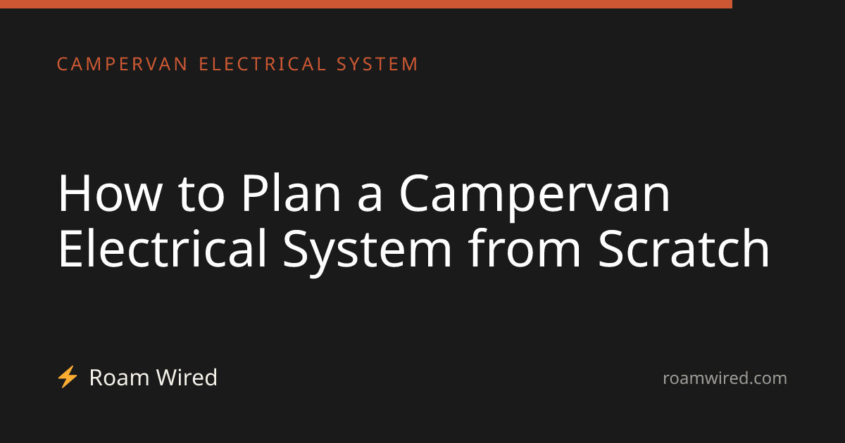 How to Plan a Campervan Electrical System from Scratch