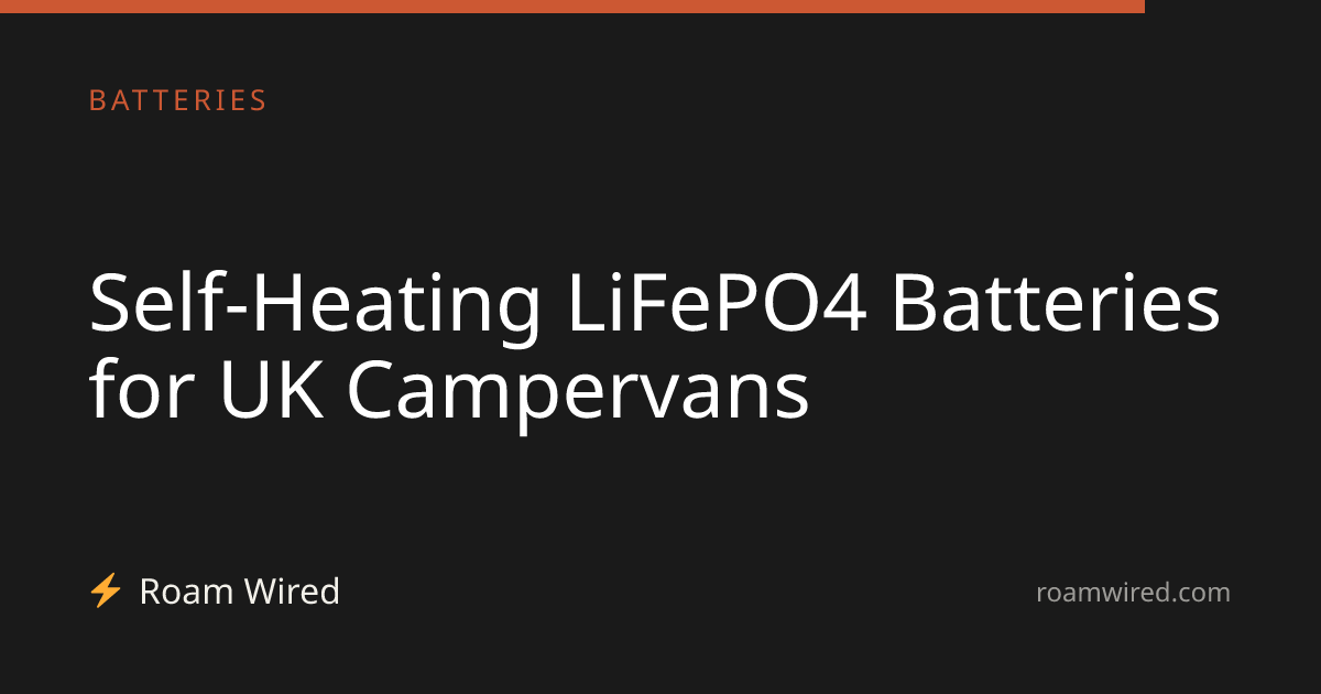Self-Heating LiFePO4 Batteries for UK Campervans
