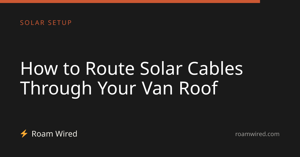 How to Route Solar Cables Through Your Van Roof