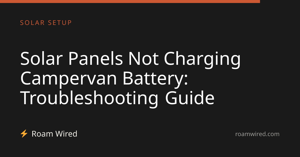 Solar Panels Not Charging Campervan Battery: Troubleshooting Guide