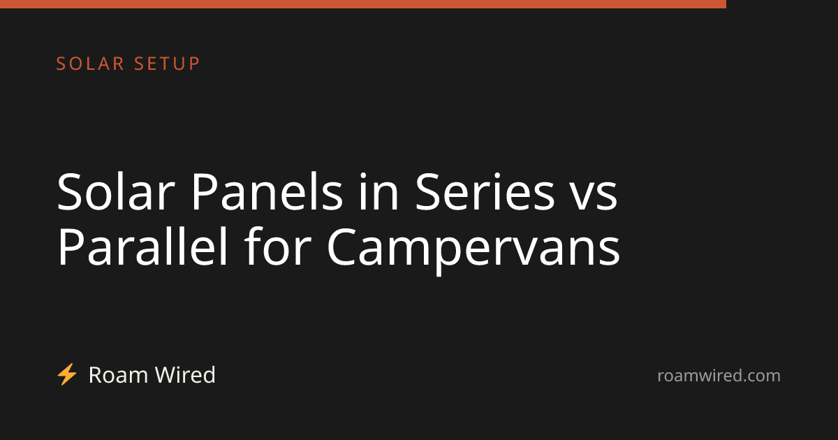 Solar Panels in Series vs Parallel for Campervans