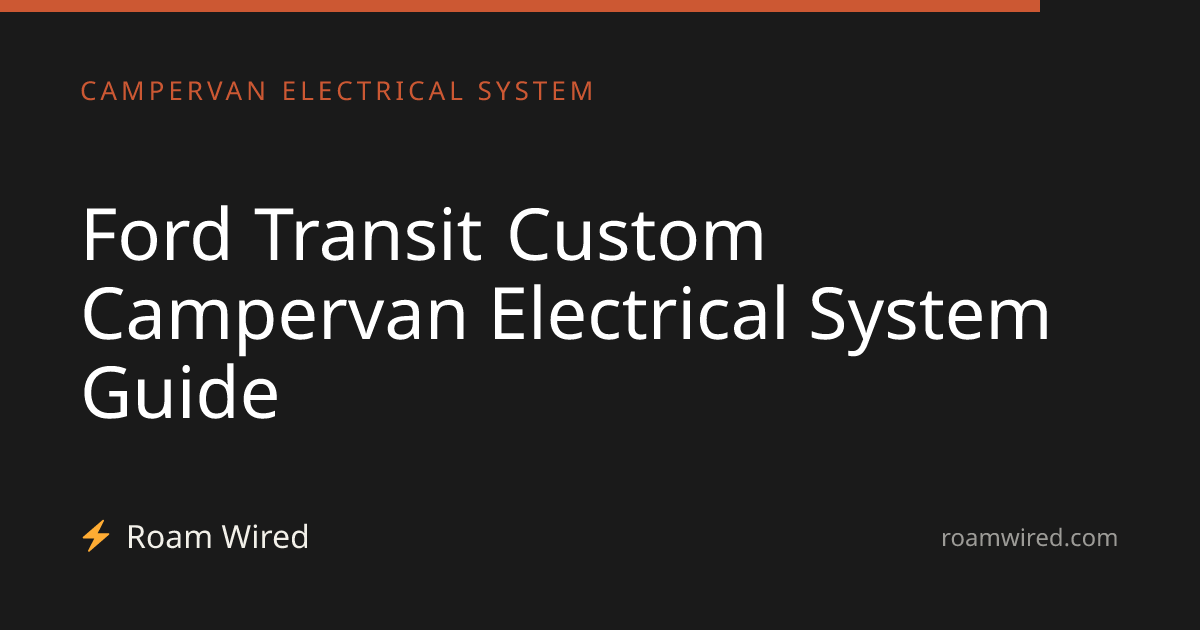 Ford Transit Custom Campervan Electrical System Guide