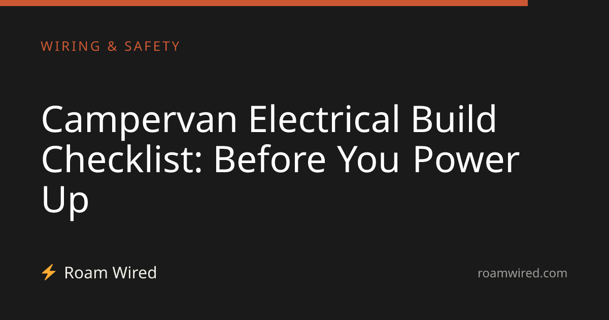 Campervan Electrical Build Checklist: Before You Power Up