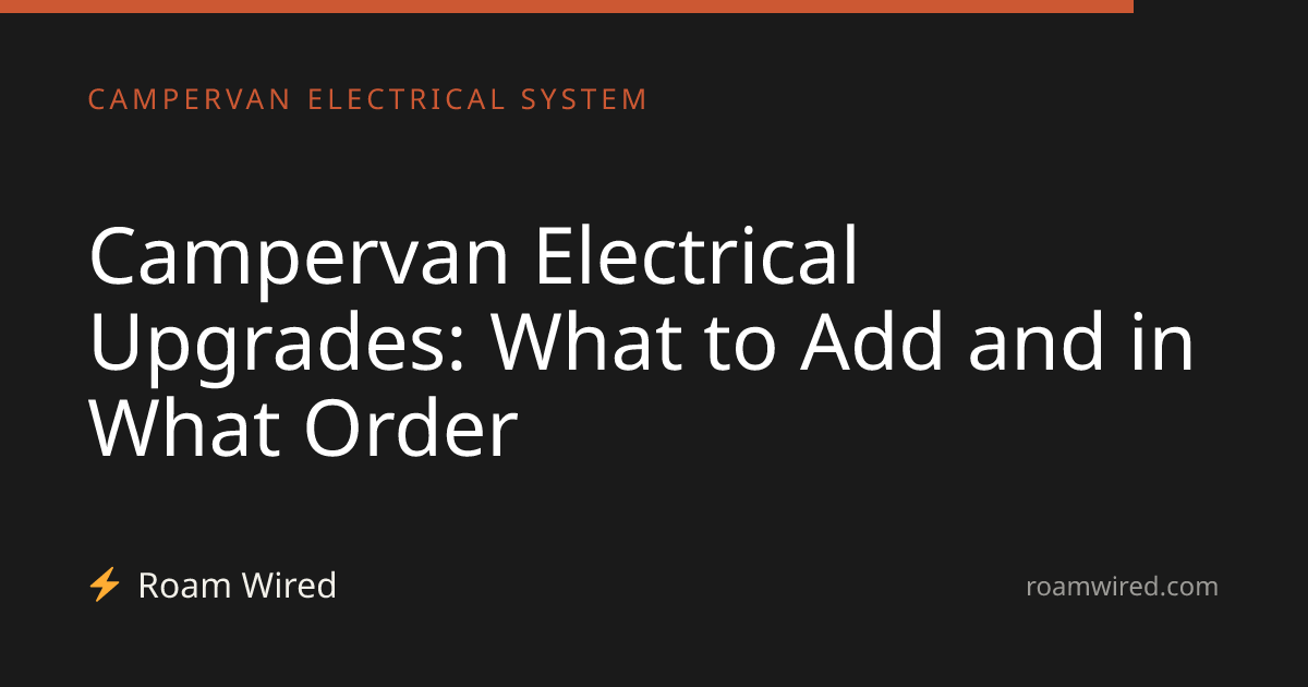 Campervan Electrical Upgrades: What to Add and in What Order