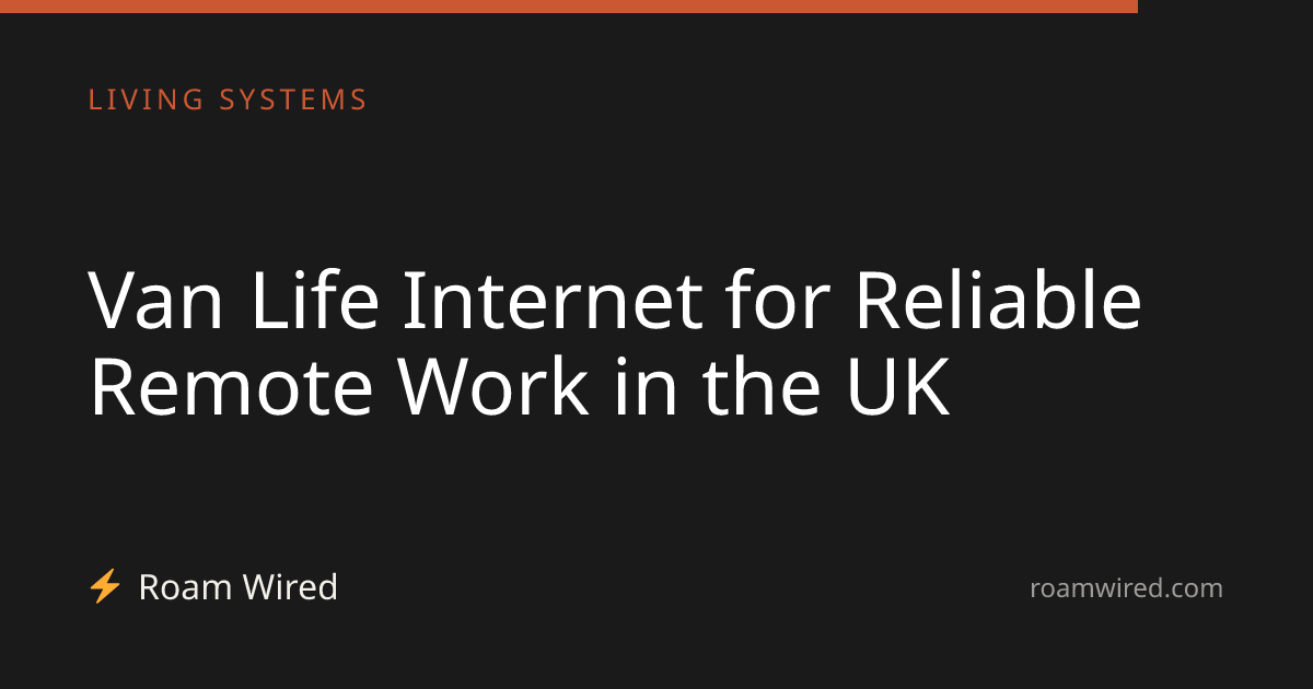 Van Life Internet for Reliable Remote Work in the UK