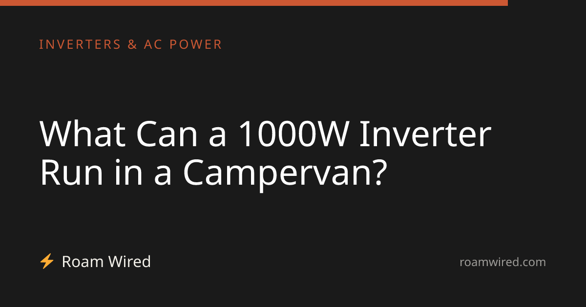 What Can a 1000W Inverter Run in a Campervan?