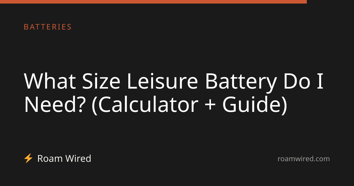 What Size Leisure Battery Do I Need? (Calculator + Guide)