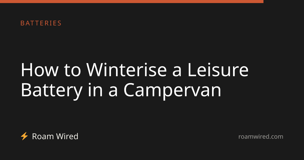 How to Winterise a Leisure Battery in a Campervan