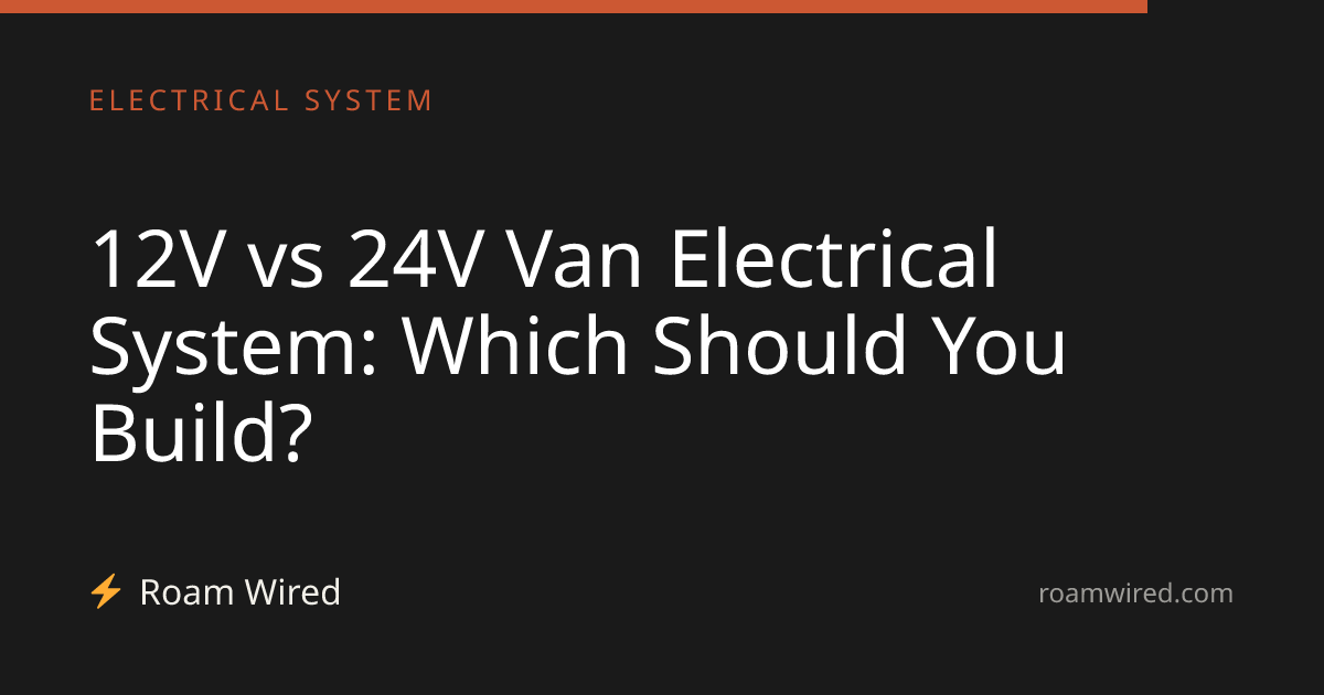 12V vs 24V Van Electrical System: Which Should You Build?