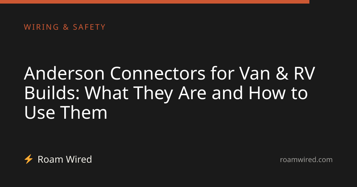 Anderson Connectors for Van & RV Builds: What They Are and How to Use Them