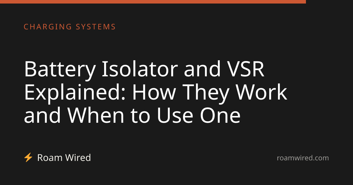 Battery Isolator and VSR Explained: How They Work and When to Use One